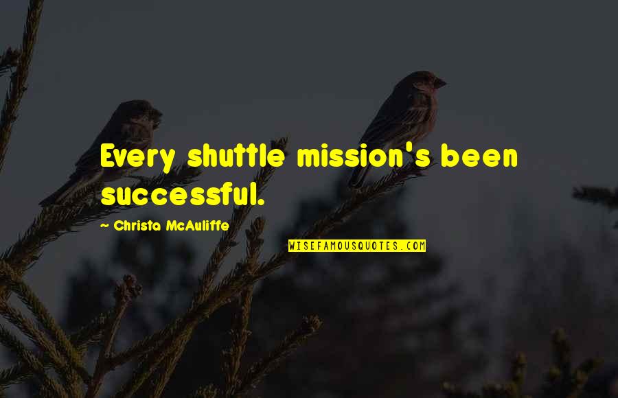 Posited Quotes By Christa McAuliffe: Every shuttle mission's been successful.