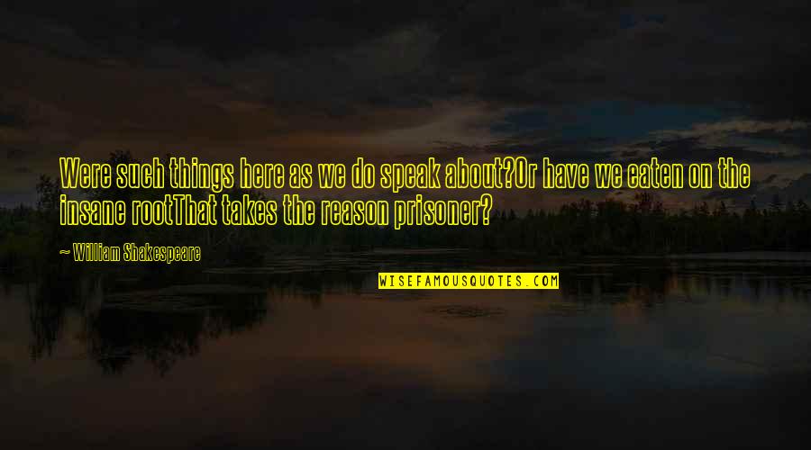 Posites Quotes By William Shakespeare: Were such things here as we do speak Posites Quotes By William Shakespeare: Were such things here as we do speak
