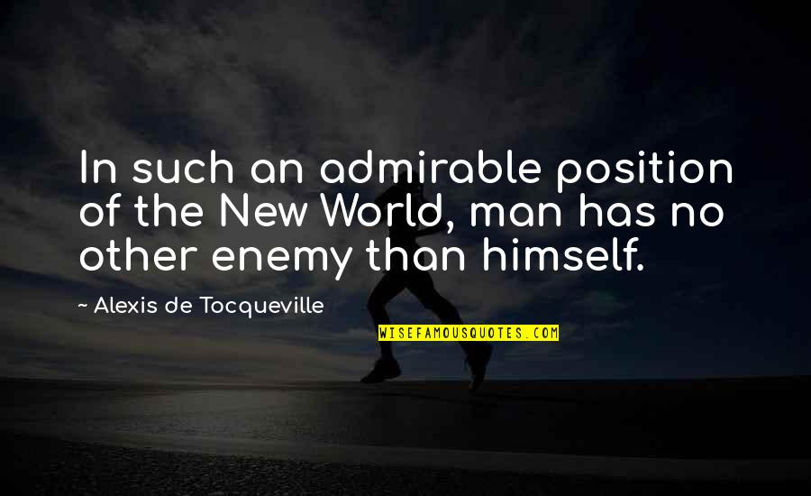 Position An Quotes By Alexis De Tocqueville: In such an admirable position of the New