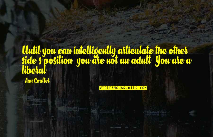 Position An Quotes By Ann Coulter: Until you can intelligently articulate the other side's