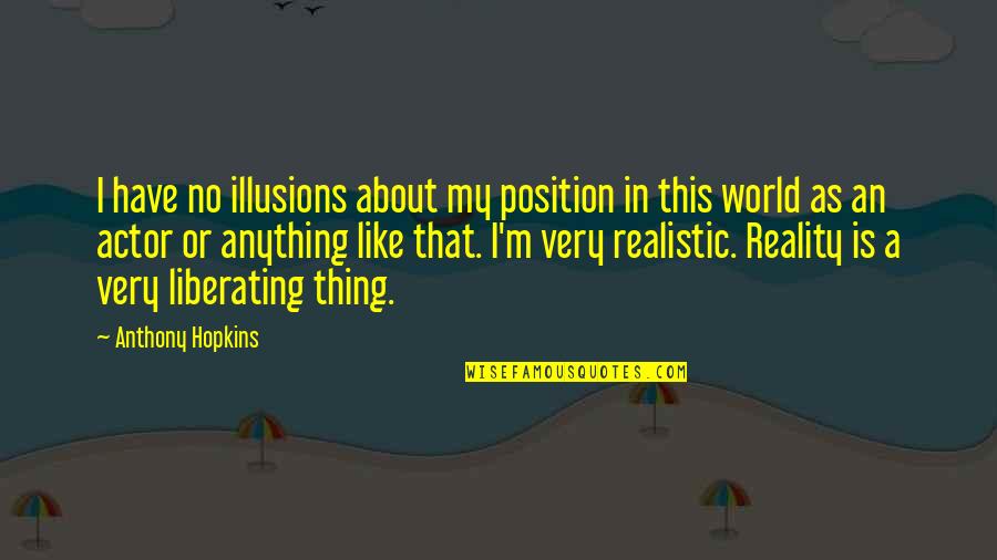 Position An Quotes By Anthony Hopkins: I have no illusions about my position in