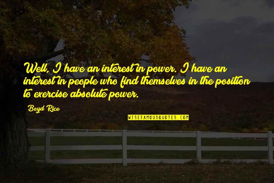 Position An Quotes By Boyd Rice: Well, I have an interest in power. I