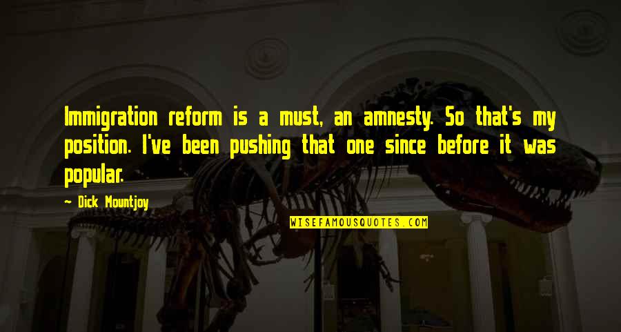 Position An Quotes By Dick Mountjoy: Immigration reform is a must, an amnesty. So