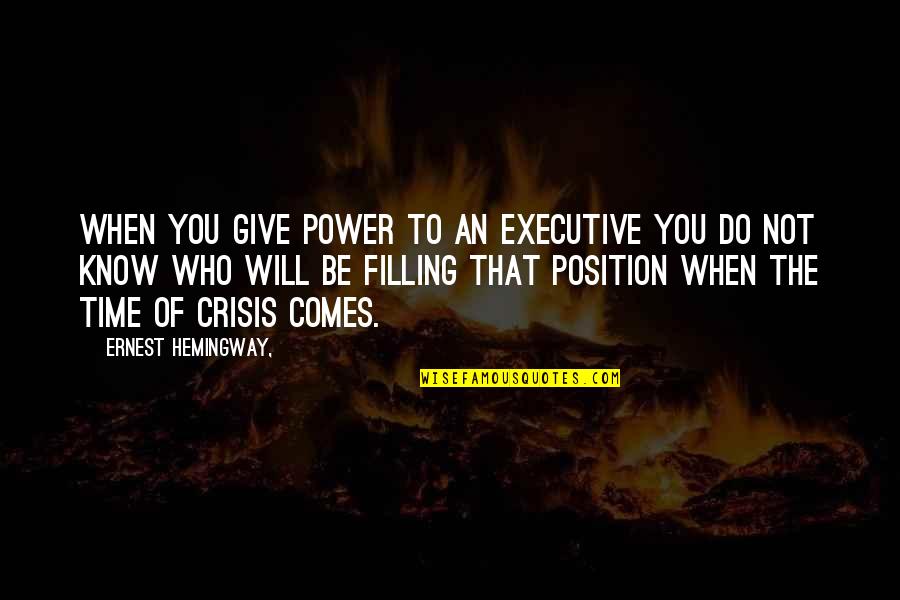 Position An Quotes By Ernest Hemingway,: When you give power to an executive you