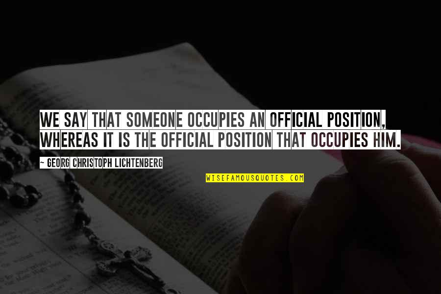 Position An Quotes By Georg Christoph Lichtenberg: We say that someone occupies an official position,