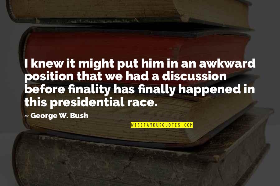Position An Quotes By George W. Bush: I knew it might put him in an