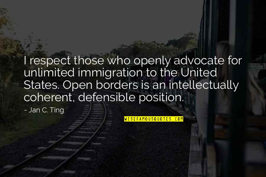 Position An Quotes By Jan C. Ting: I respect those who openly advocate for unlimited