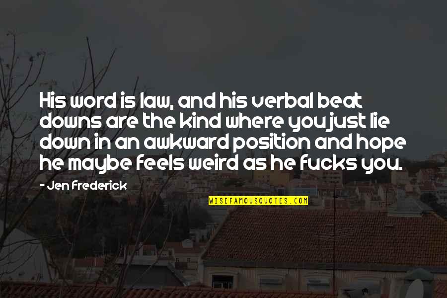 Position An Quotes By Jen Frederick: His word is law, and his verbal beat