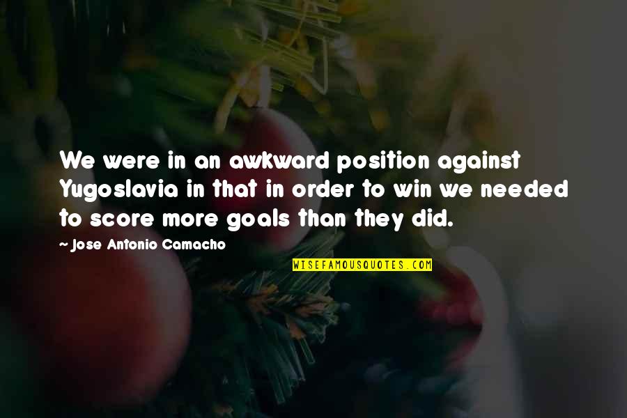 Position An Quotes By Jose Antonio Camacho: We were in an awkward position against Yugoslavia