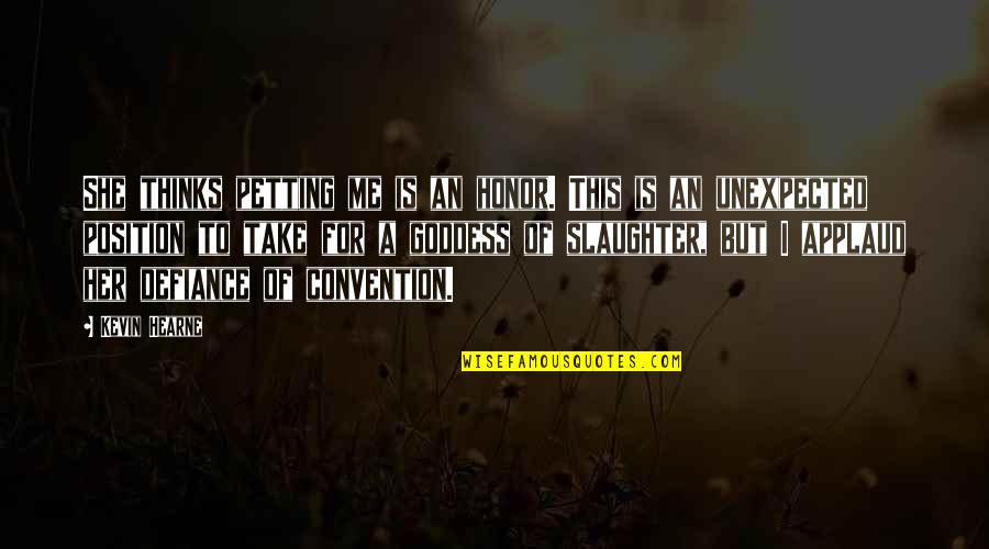 Position An Quotes By Kevin Hearne: She thinks petting me is an honor. This