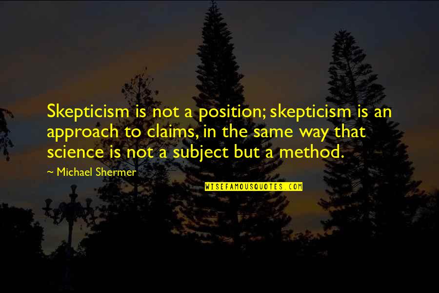 Position An Quotes By Michael Shermer: Skepticism is not a position; skepticism is an