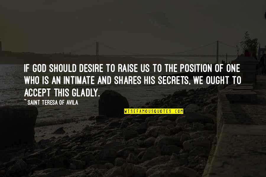 Position An Quotes By Saint Teresa Of Avila: If God should desire to raise us to