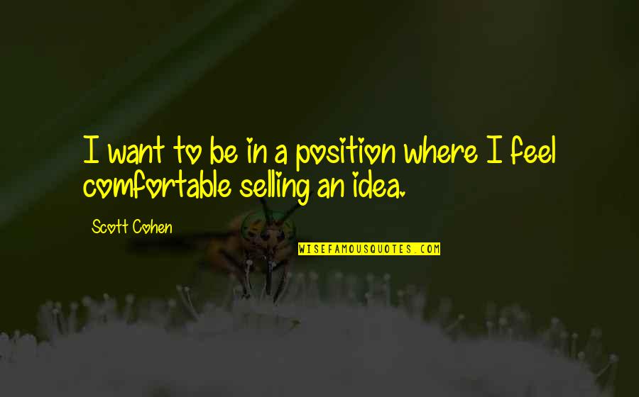 Position An Quotes By Scott Cohen: I want to be in a position where