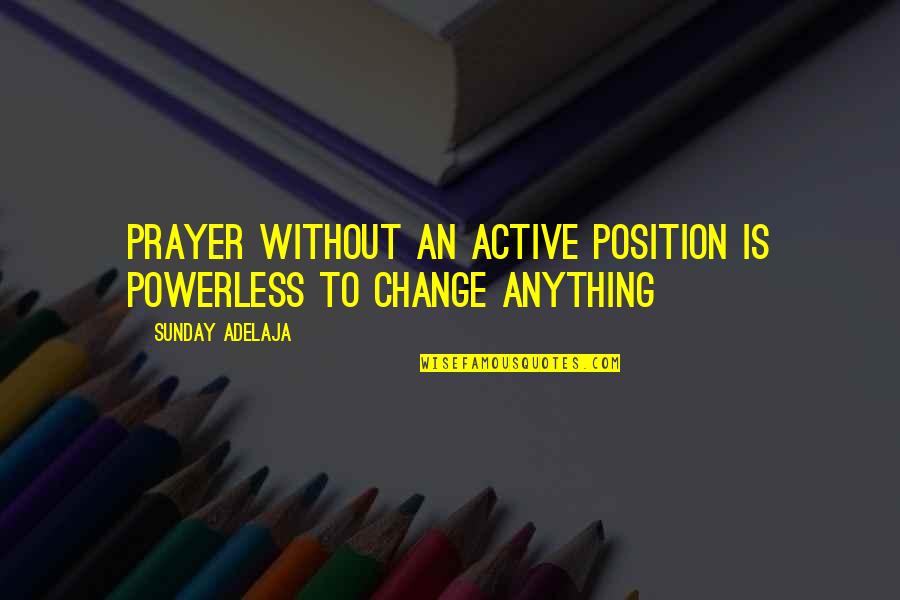 Position An Quotes By Sunday Adelaja: Prayer without an active position is powerless to