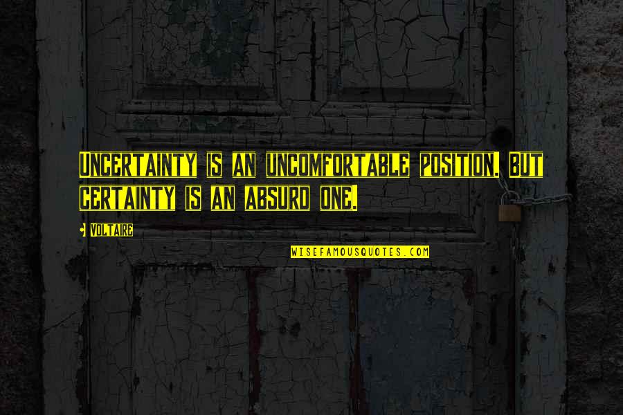 Position An Quotes By Voltaire: Uncertainty is an uncomfortable position. But certainty is