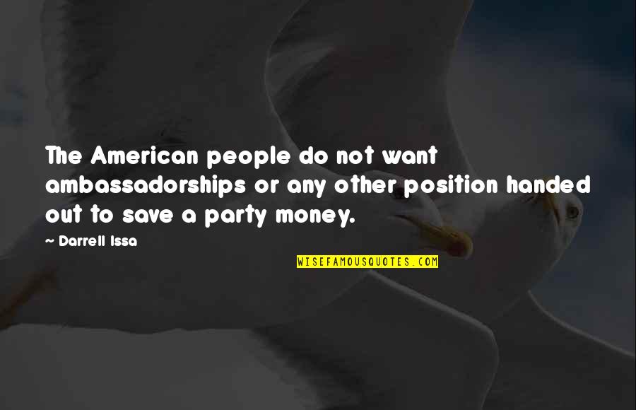 Position And Money Quotes By Darrell Issa: The American people do not want ambassadorships or