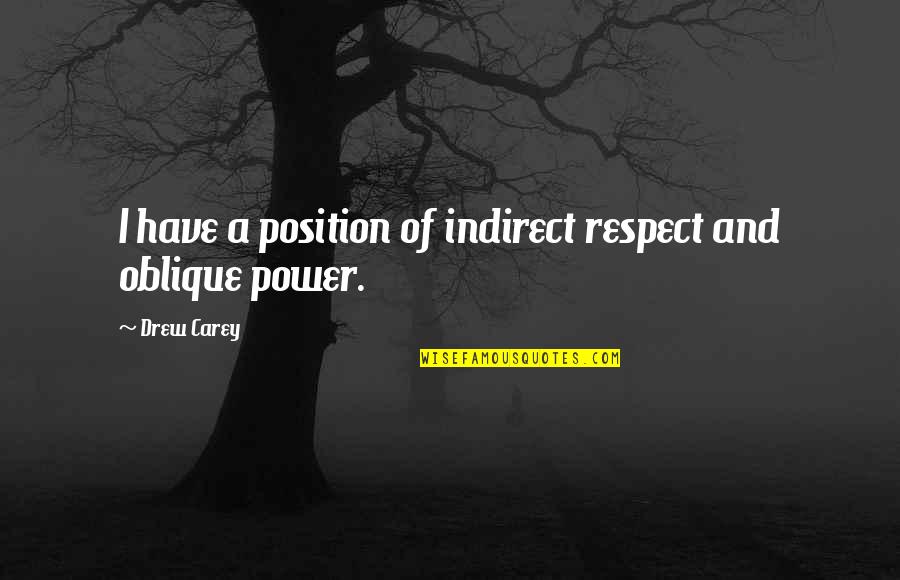 Position And Power Quotes By Drew Carey: I have a position of indirect respect and