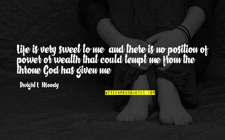 Position And Power Quotes By Dwight L. Moody: Life is very sweet to me, and there