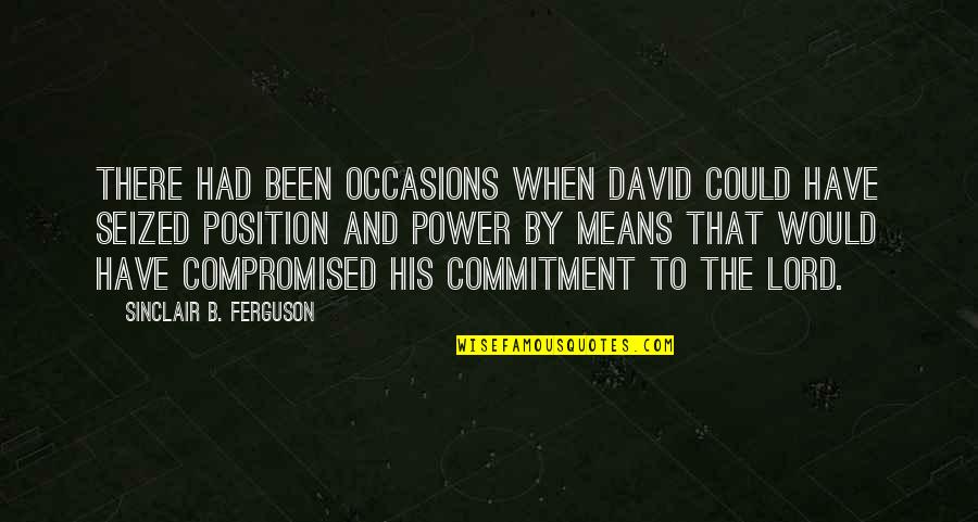 Position And Power Quotes By Sinclair B. Ferguson: There had been occasions when David could have
