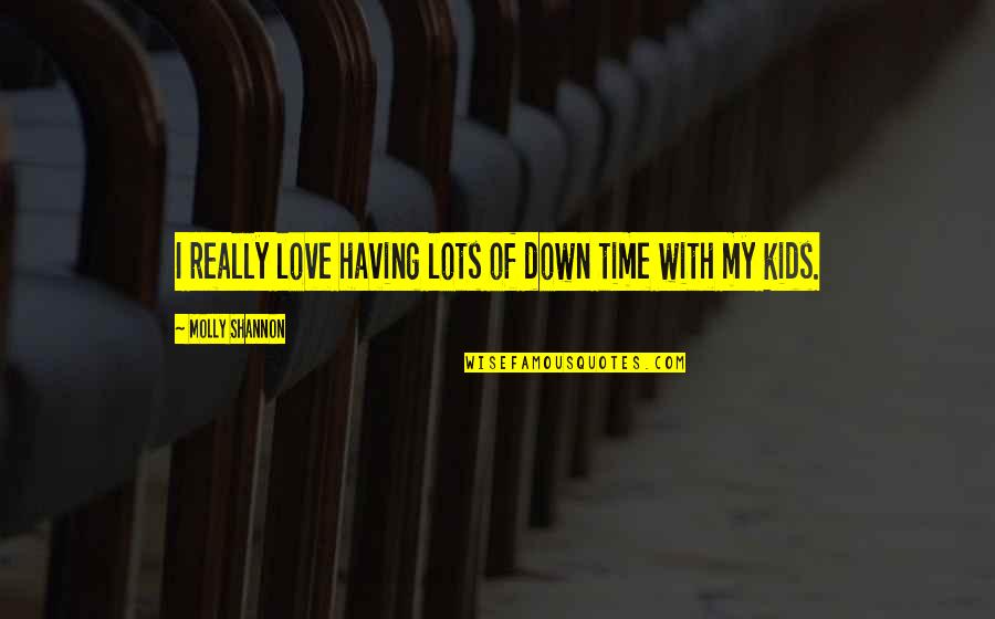 Position Health Quotes By Molly Shannon: I really love having lots of down time Position Health Quotes By Molly Shannon: I really love having lots of down time