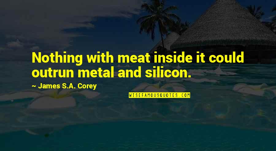 Position Holder Quotes By James S.A. Corey: Nothing with meat inside it could outrun metal