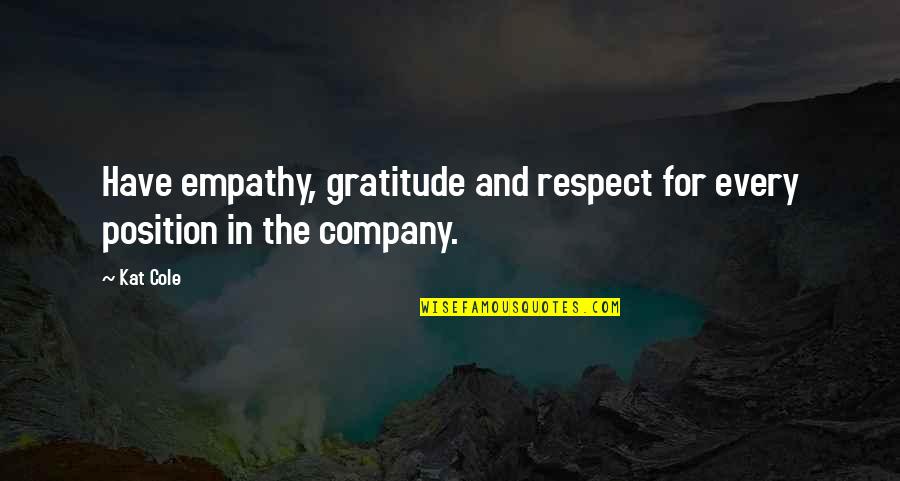 Position In Company Quotes By Kat Cole: Have empathy, gratitude and respect for every position
