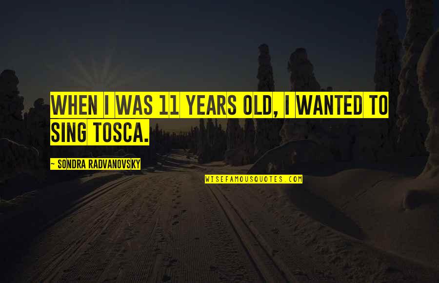 Position In Company Quotes By Sondra Radvanovsky: When I was 11 years old, I wanted Position In Company Quotes By Sondra Radvanovsky: When I was 11 years old, I wanted