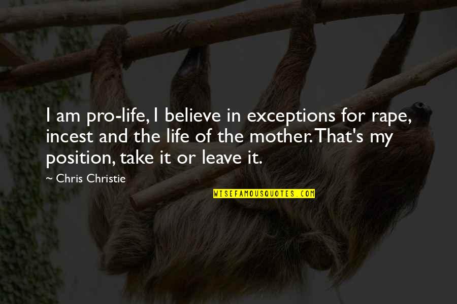Position In Life Quotes By Chris Christie: I am pro-life, I believe in exceptions for