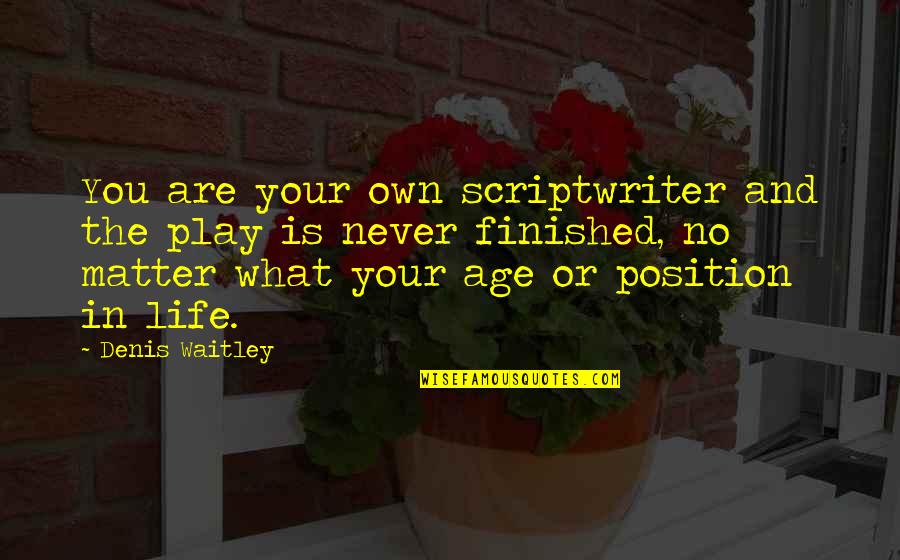 Position In Life Quotes By Denis Waitley: You are your own scriptwriter and the play