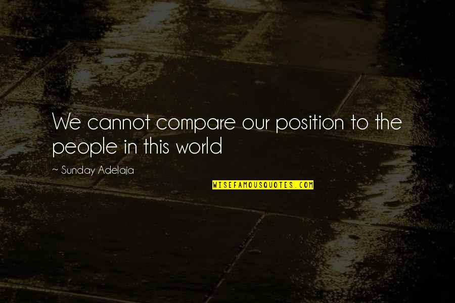 Position In Life Quotes By Sunday Adelaja: We cannot compare our position to the people