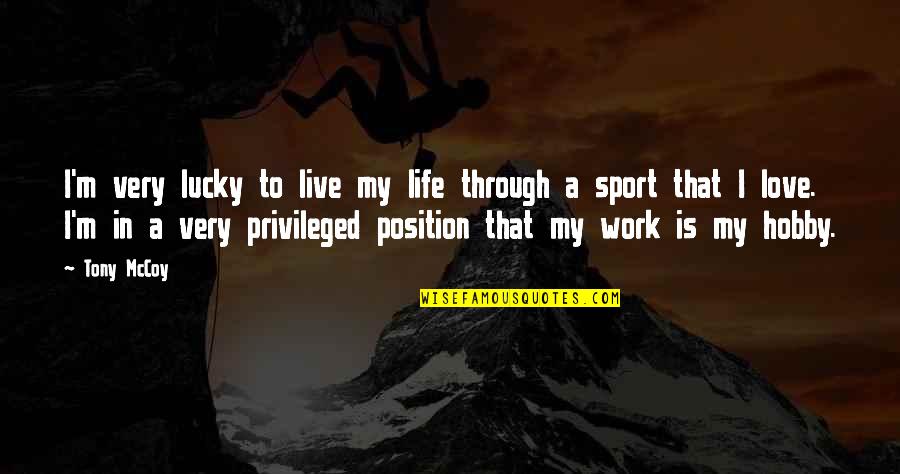 Position In Life Quotes By Tony McCoy: I'm very lucky to live my life through