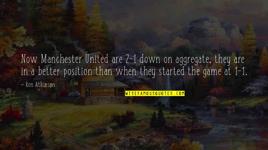 Position On A Football Quotes By Ron Atkinson: Now Manchester United are 2-1 down on aggregate, Position On A Football Quotes By Ron Atkinson: Now Manchester United are 2-1 down on aggregate,