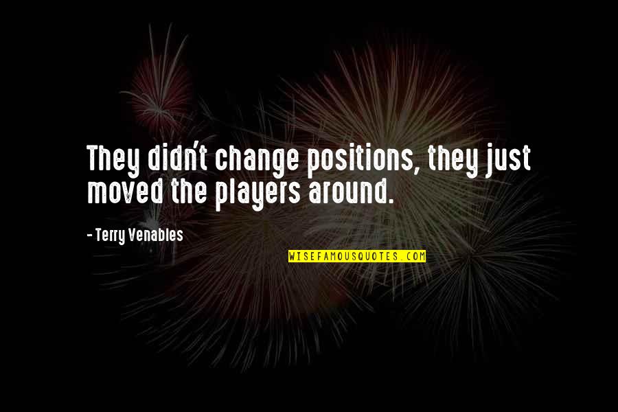 Position On A Football Quotes By Terry Venables: They didn't change positions, they just moved the Position On A Football Quotes By Terry Venables: They didn't change positions, they just moved the