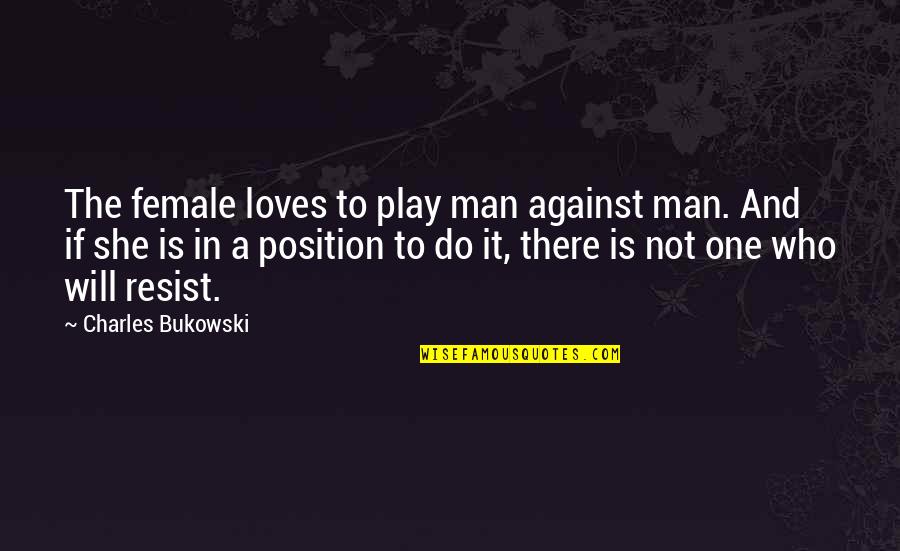 Position One Quotes By Charles Bukowski: The female loves to play man against man.