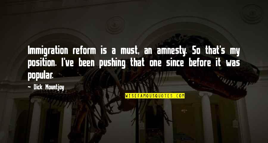 Position One Quotes By Dick Mountjoy: Immigration reform is a must, an amnesty. So