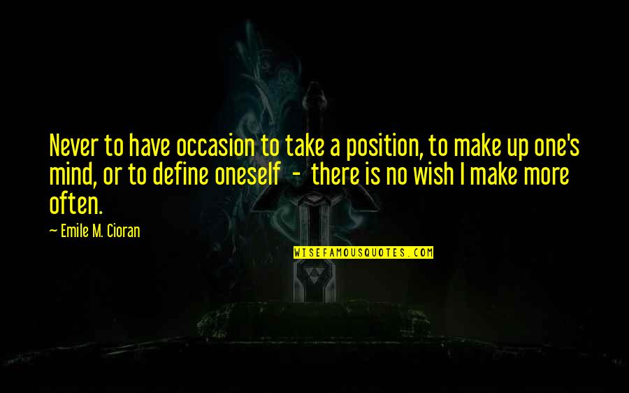 Position One Quotes By Emile M. Cioran: Never to have occasion to take a position,