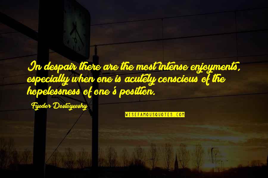 Position One Quotes By Fyodor Dostoyevsky: In despair there are the most intense enjoyments,