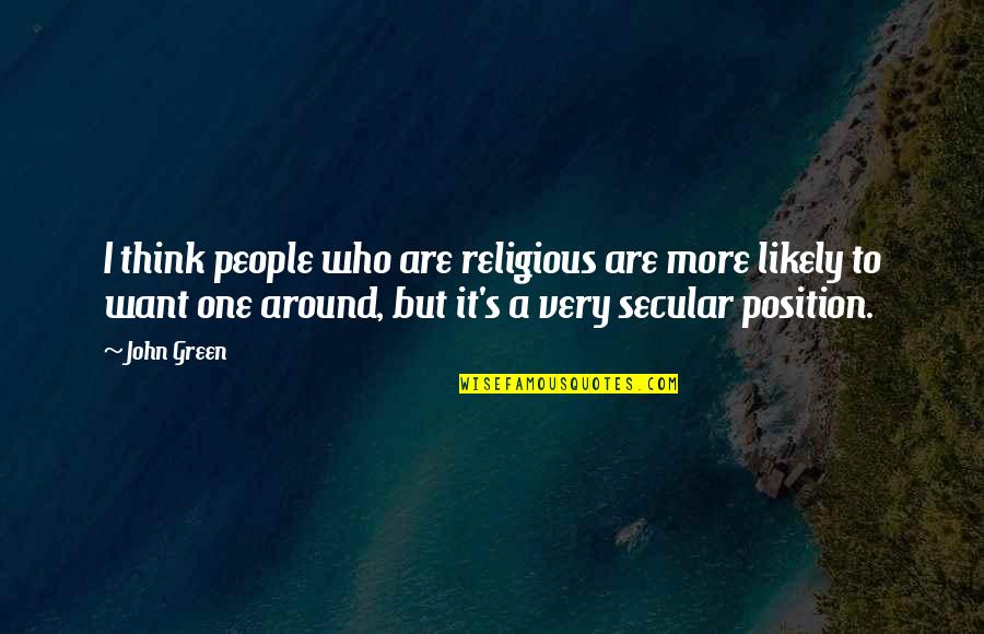 Position One Quotes By John Green: I think people who are religious are more