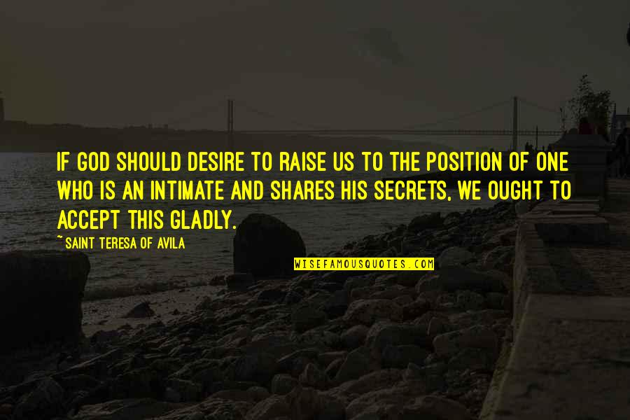 Position One Quotes By Saint Teresa Of Avila: If God should desire to raise us to