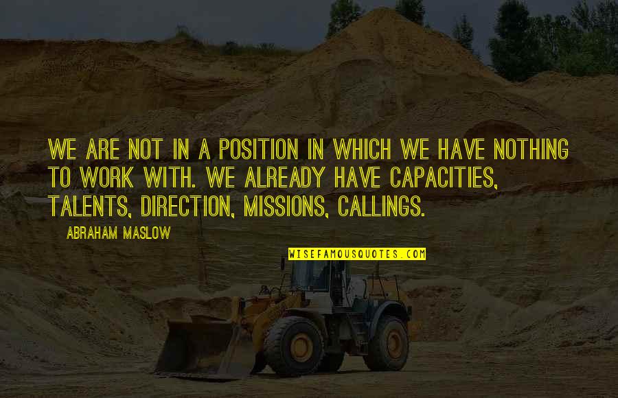 Position Your Work Quotes By Abraham Maslow: We are not in a position in which