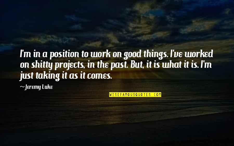 Position Your Work Quotes By Jeremy Luke: I'm in a position to work on good