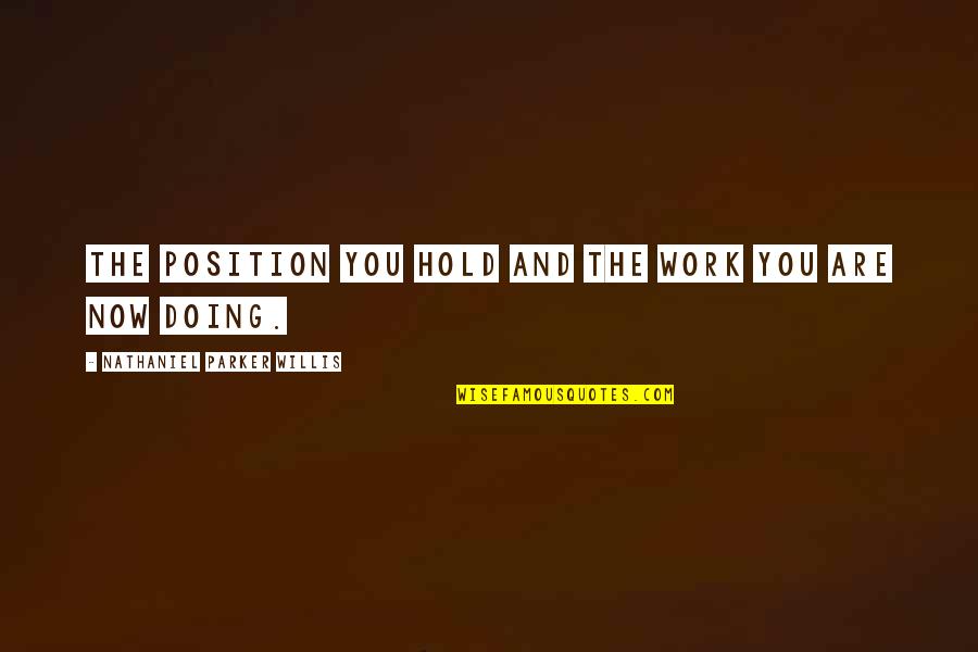 Position Your Work Quotes By Nathaniel Parker Willis: The position you hold and the work you