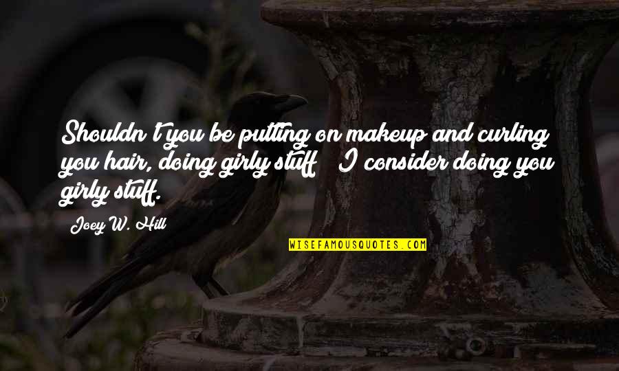 Positional Leadership Quotes By Joey W. Hill: Shouldn't you be putting on makeup and curling