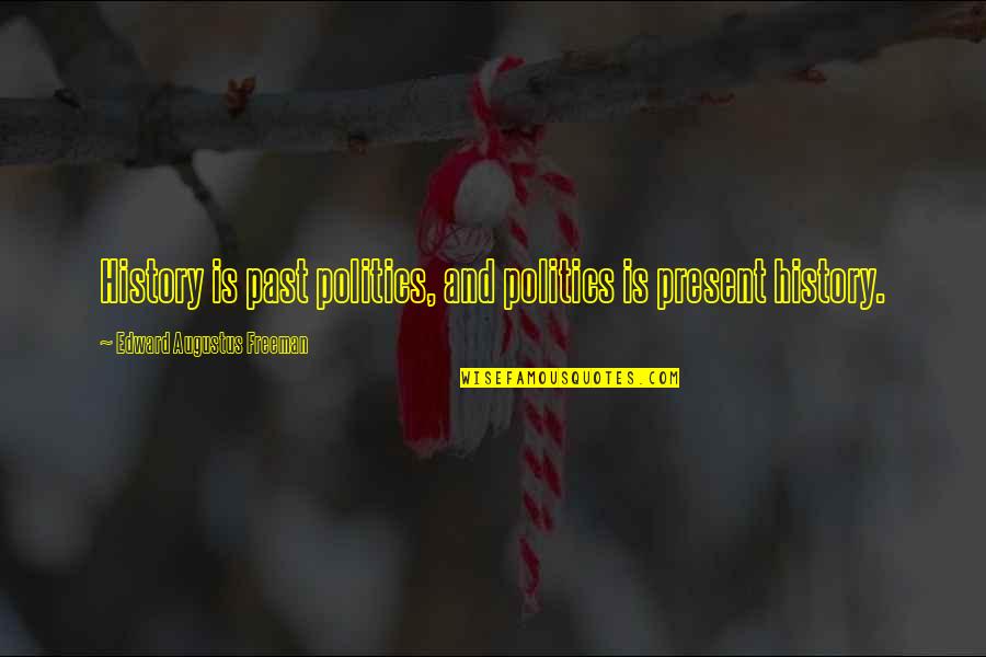 Positional Quotes By Edward Augustus Freeman: History is past politics, and politics is present