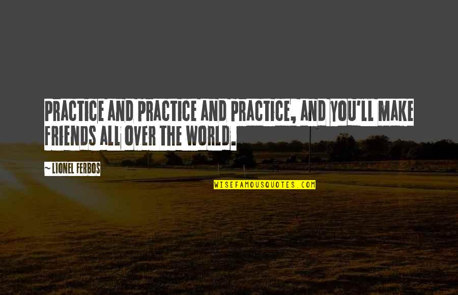 Positional Quotes By Lionel Ferbos: Practice and practice and practice, and you'll make