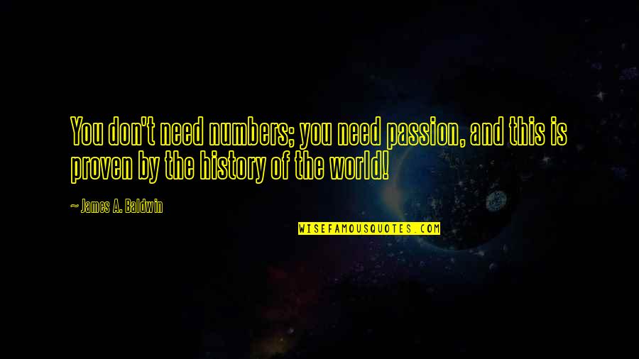 Positionally Holy Quotes By James A. Baldwin: You don't need numbers; you need passion, and