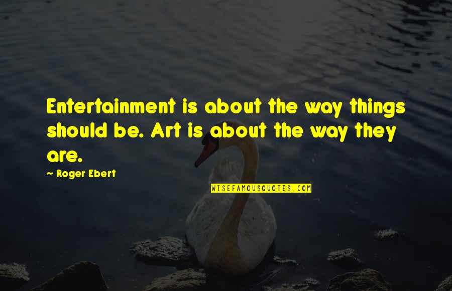 Positionally Holy Quotes By Roger Ebert: Entertainment is about the way things should be.