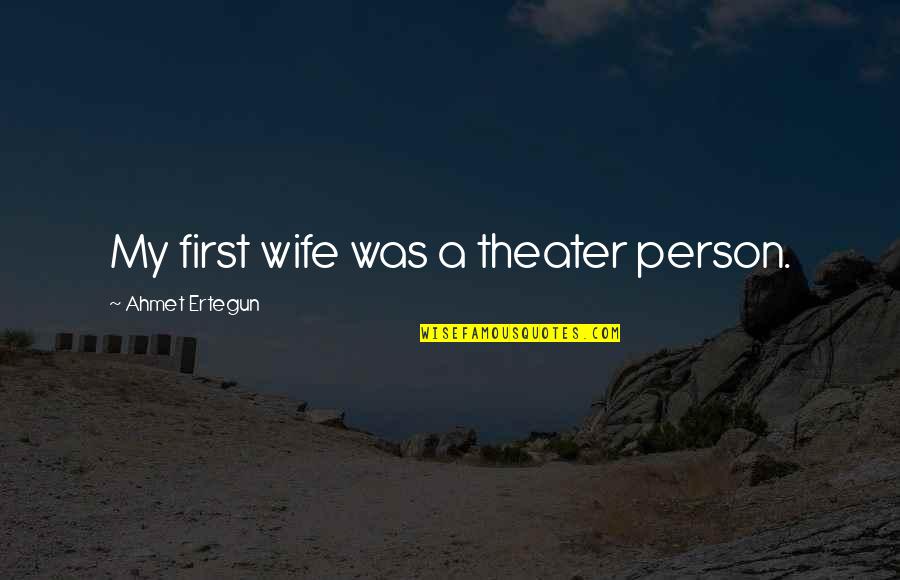Positioned Quotes By Ahmet Ertegun: My first wife was a theater person.