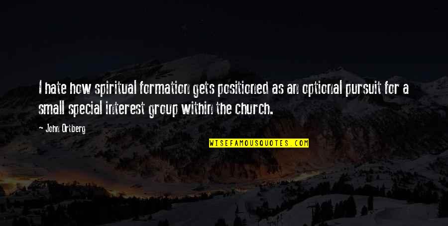 Positioned Quotes By John Ortberg: I hate how spiritual formation gets positioned as