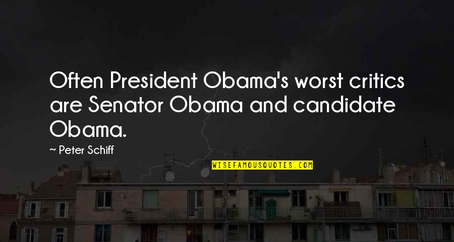 Positioned Quotes By Peter Schiff: Often President Obama's worst critics are Senator Obama